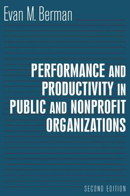 Performance and Productivity in Public and Nonprofit Organizations - Berman, Evan M.