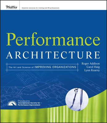 Performance Architecture: The Art and Science of Improving Organizations - Addison, Roger, and Haig, Carol, and Kearny, Lynn
