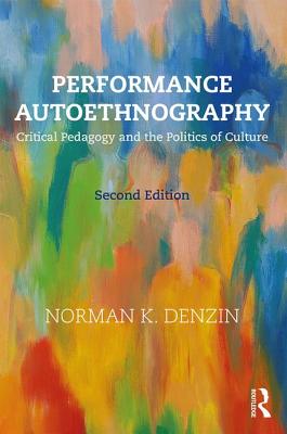 Performance Autoethnography: Critical Pedagogy and the Politics of Culture - Denzin, Norman K