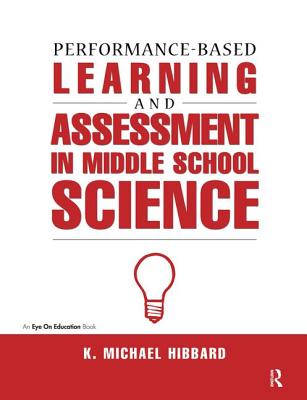 Performance-Based Learning & Assessment in Middle School Science - Hibbard, K. Michael
