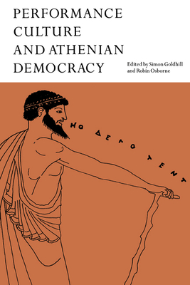 Performance Culture and Athenian Democracy - Goldhill, Simon (Editor), and Osborne, Robin (Editor)
