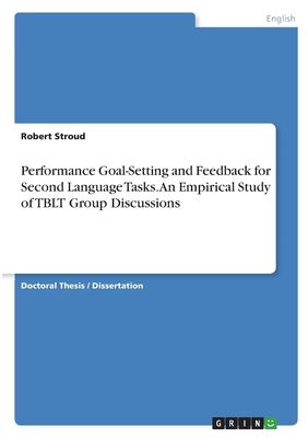 Performance Goal-Setting and Feedback for Second Language Tasks. An Empirical Study of TBLT Group Discussions - Stroud, Robert