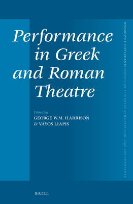 Performance in Greek and Roman Theatre - Harrison, George (Editor), and Liapis, Vayos (Editor)