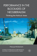 Performance in the Blockades of Neoliberalism: Thinking the Political Anew