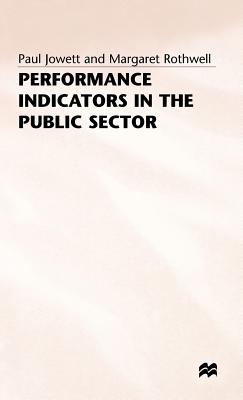 Performance Indicators in the Public Sector - Jowett, Paul, and Rothwell, Margaret