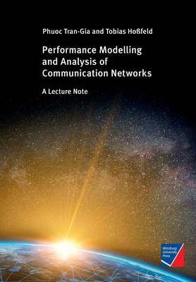 Performance Modeling and Analysis of Communication Networks: A Lecture Note - Tran-Gia, Phuoc, and Hofeld, Tobias