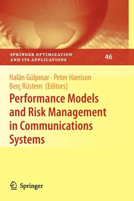 Performance Models and Risk Management in Communications Systems - Glpinar, Naln (Editor), and Harrison, Peter G. (Editor), and Rustem, Berc (Editor)