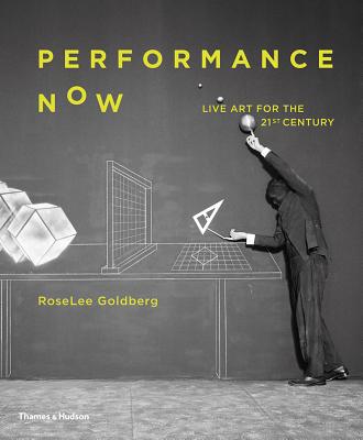 Performance Now: Live Art for the 21st Century - Goldberg, RoseLee