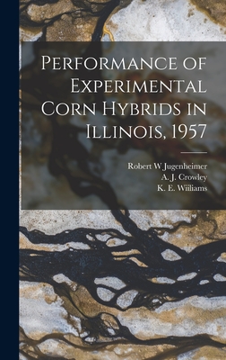 Performance of Experimental Corn Hybrids in Illinois, 1957 - Jugenheimer, Robert W, and Crowley, A J (Arthur James) (Creator), and Wiiliams, K E (Kenneth Emmet) (Creator)