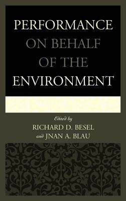 Performance on Behalf of the Environment - Besel, Richard D. (Editor), and Blau, Jnan A. (Editor), and Bodkin, Alison (Contributions by)