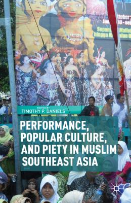 Performance, Popular Culture, and Piety in Muslim Southeast Asia - Daniels, T (Editor)