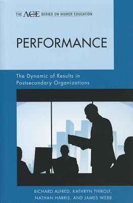 Performance: The Dynamic of Results in Postsecondary Organizations - Alfred, Richard L, and Harris, Nathan, and Thirolf, Kathryn