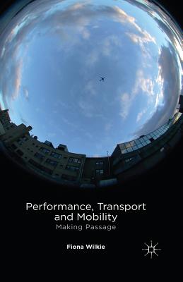 Performance, Transport and Mobility: Making Passage - Wilkie, F