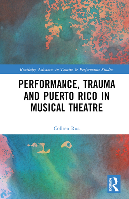Performance, Trauma and Puerto Rico in Musical Theatre - Rua, Colleen