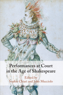 Performances at Court in the Age of Shakespeare - Chiari, Sophie (Editor), and Mucciolo, John (Editor)