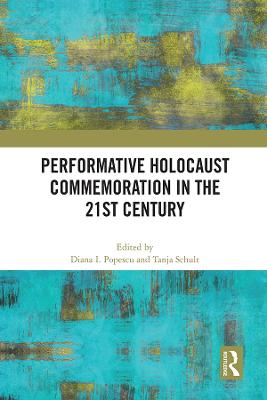 Performative Holocaust Commemoration in the 21st Century - Popescu, Diana I (Editor), and Schult, Tanja (Editor)