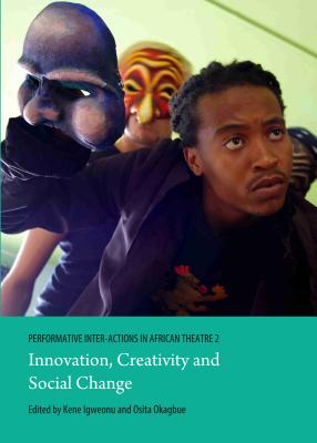 Performative Inter-Actions in African Theatre 2: Innovation, Creativity and Social Change - Igweonu, Kene (Editor), and Okagbue, Osita (Editor)