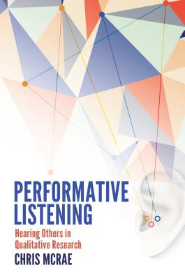 Performative Listening: Hearing Others in Qualitative Research - McRae, Chris