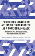 Performed Culture in Action to Teach Chinese as a Foreign Language: Integrating PCA into Curriculum, Pedagogy, and Assessment