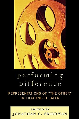 Performing Difference: Representations of 'The Other' in Film and Theatre - Friedman, Jonathan C (Editor), and Avisar, Ilan (Contributions by), and Clum, John M (Contributions by)