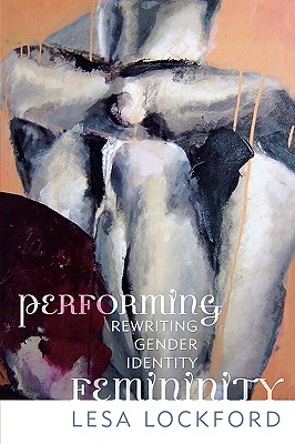 Performing Femininity: Rewriting Gender Identity - Lockford, Lesa