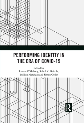 Performing Identity in the Era of COVID-19 - O'Mahony, Lauren (Editor), and Gairola, Rahul K (Editor), and Merchant, Melissa (Editor)