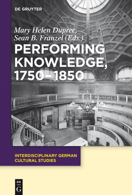 Performing Knowledge, 1750-1850 - Dupree, Mary Helen (Editor), and Franzel, Sean B (Editor)