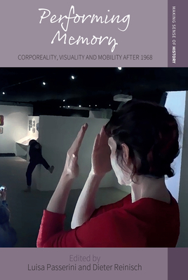 Performing Memory: Corporeality, Visuality, and Mobility After 1968 - Passerini, Luisa (Editor), and Reinisch, Dieter (Editor)