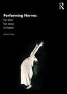 Performing Nerves: Four Plays, Four Essays, on Hysteria