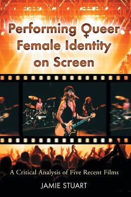 Performing Queer Female Identity on Screen: A Critical Analysis of Five Recent Films - Stuart, Jamie