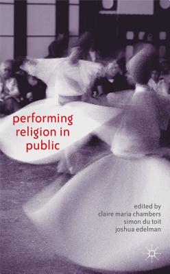 Performing Religion in Public - Edelman, J (Editor), and Chambers, C (Editor), and Toit, S Du (Editor)