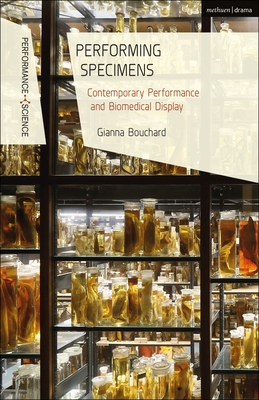 Performing Specimens: Contemporary Performance and Biomedical Display - Bouchard, Gianna, and Shaughnessy, Nicola (Editor), and Lutterbie, John (Editor)