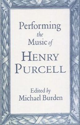 Performing the Music of Henry Purcell - Burden, Michael (Editor)