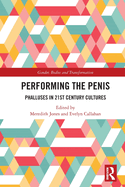 Performing the Penis: Phalluses in 21st Century Cultures