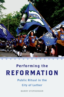 Performing the Reformation: Public Ritual in the City of Luther - Stephenson, Barry, and Barry, Stephenson