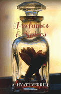 Perfumes and Spices - Including an Account of Soaps and Cosmetics - The Story of the History, Source, Preparation, and Use of the Spices, Perfumes, So