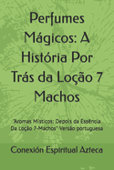 Perfumes Mgicos: A Histria Por Trs da Loo 7 Machos: "Aromas Msticos: Depois da Essncia Da Loo 7-Machos" Verso portuguesa