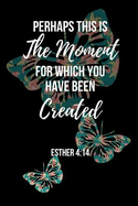 Perhaps This Is The Moment For Which You Have Been Created: Esther Bible Verse Notebook/Journal 120 Pages (6x 9)