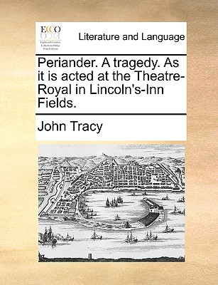 Periander. a Tragedy. as It Is Acted at the Theatre-Royal in Lincoln's-Inn Fields. - Tracy, John