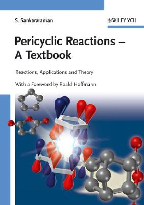 Pericyclic Reactions - A Textbook: Reactions, Applications and Theory - Sankararaman, S, and Hoffmann, Roald (Foreword by)
