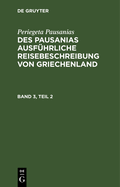 Periegeta Pausanias: Des Pausanias Ausf?hrliche Reisebeschreibung Von Griechenland. Teil 2, Band 4