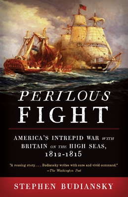 Perilous Fight: America's Intrepid War with Britain on the High Seas, 1812-1815 - Budiansky, Stephen