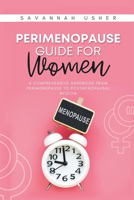 Perimenopause Guide for Women: A Comprehensive Handbook from Perimenopause to Postmenopausal Wisdom - Usher, Savannah