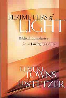 Perimeters of Light: Biblical Boundaries for the Emerging Church - Towns, Elmer L, and Stetzer, Ed