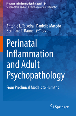 Perinatal Inflammation and Adult Psychopathology: From Preclinical Models to Humans - Teixeira, Antonio L (Editor), and Macedo, Danielle (Editor), and Baune, Bernhard T (Editor)