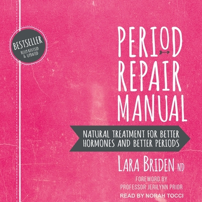 Period Repair Manual: Natural Treatment for Better Hormones and Better Periods, 2nd Edition - Tocci, Norah (Read by), and Nd