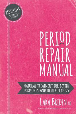 Period Repair Manual: Natural Treatment for Better Hormones and Better Periods - Briden Nd, Lara