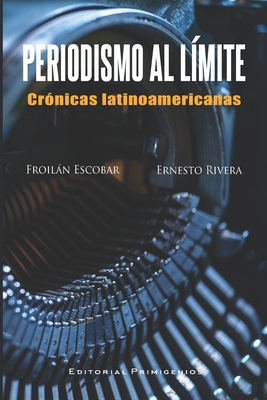 Periodismo al l?mite: Cr?nicas latinoamericanas - Rivera, Ernesto, and Casanova Ealo, Eduardo Ren? (Editor), and Escobar, Froiln