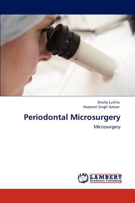 Periodontal Microsurgery - Luthra, Shailly, and Grover, Harpreet Singh