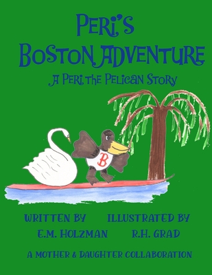 Peri's Boston Adventure: A Peri The Pelican Story - Holzman, E M